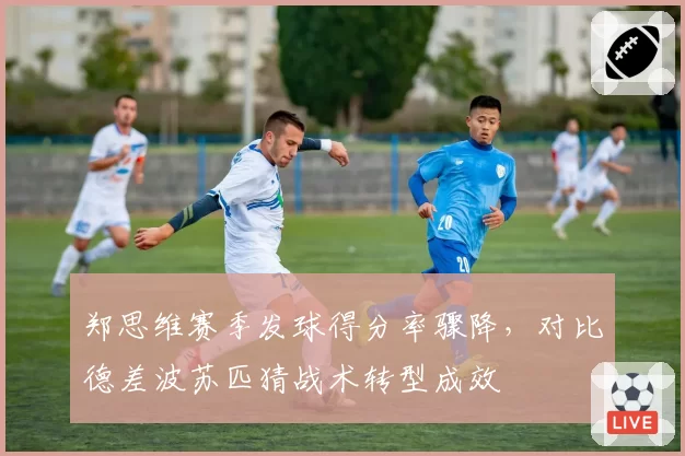 郑思维赛季发球得分率骤降,对比德差波苏匹猜战术转型成效