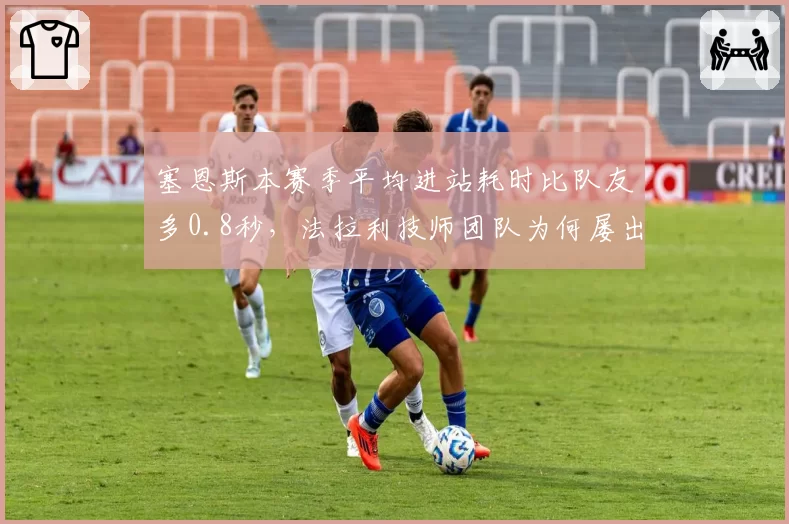 塞恩斯本赛季平均进站耗时比队友多0.8秒,法拉利技师团队为何屡出问题?