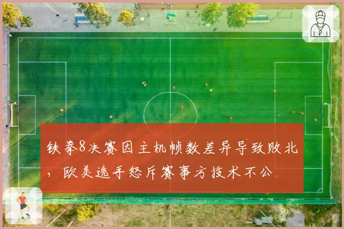 铁拳8决赛因主机帧数差异导致败北，欧美选手怒斥赛事方技术不公